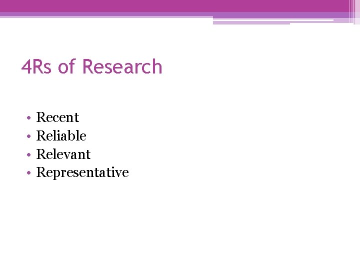 4 Rs of Research • • Recent Reliable Relevant Representative 