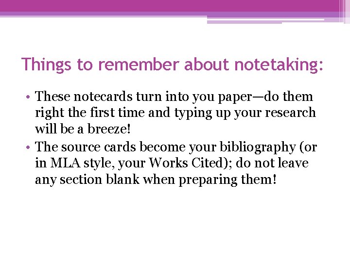 Things to remember about notetaking: • These notecards turn into you paper—do them right