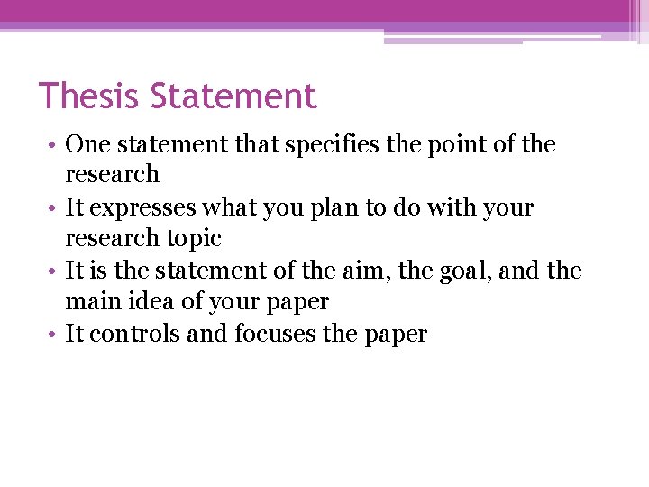 Thesis Statement • One statement that specifies the point of the research • It