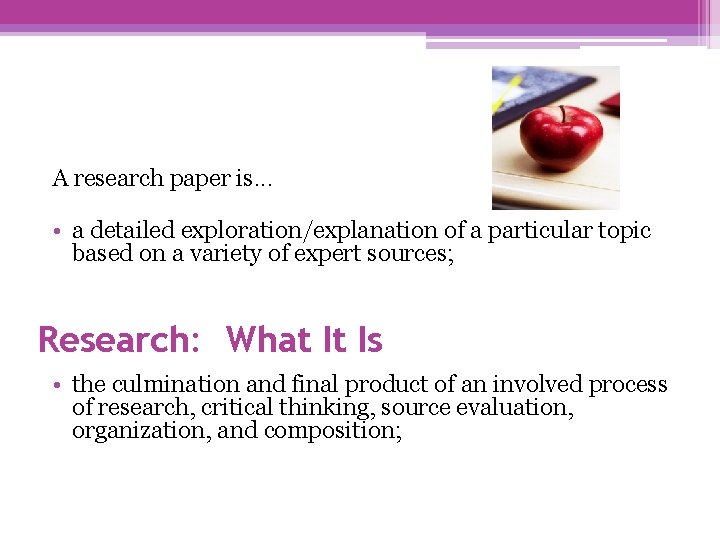 A research paper is. . . • a detailed exploration/explanation of a particular topic