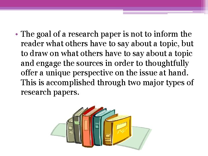  • The goal of a research paper is not to inform the reader