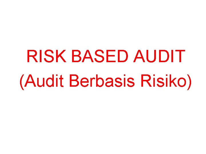 RISK BASED AUDIT (Audit Berbasis Risiko) 