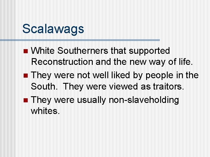 Scalawags White Southerners that supported Reconstruction and the new way of life. n They