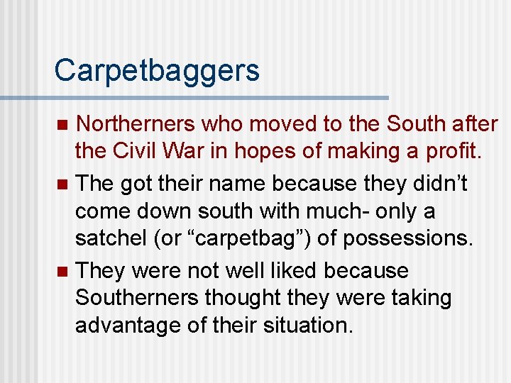 Carpetbaggers Northerners who moved to the South after the Civil War in hopes of