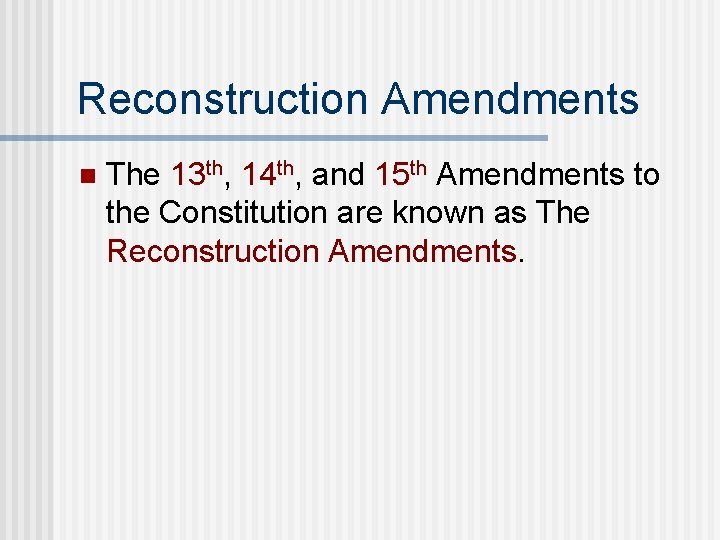 Reconstruction Amendments n The 13 th, 14 th, and 15 th Amendments to the