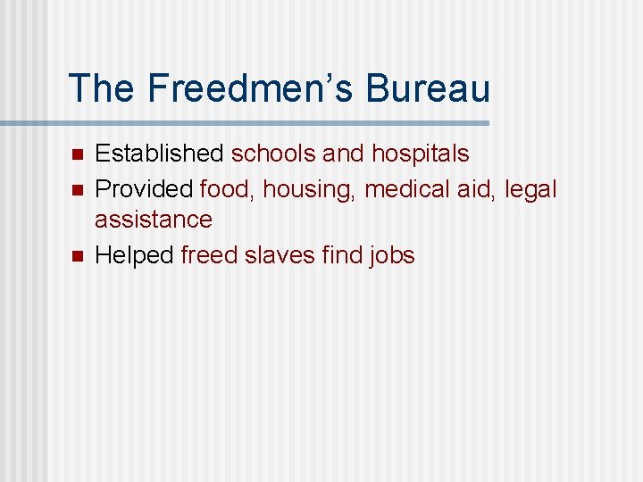The Freedmen’s Bureau n n n Established schools and hospitals Provided food, housing, medical
