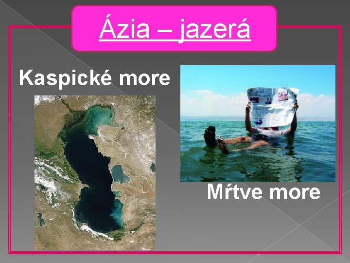 Ázia – jazerá Kaspické more Mŕtve more 