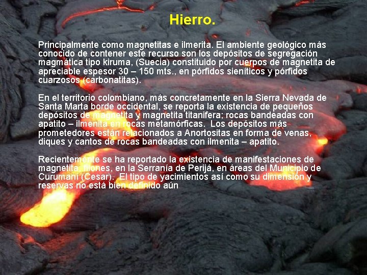 Hierro. Principalmente como magnetitas e ilmerita. El ambiente geológico más conocido de contener este