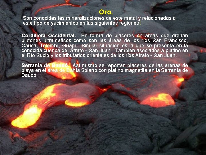 Oro. Son conocidas las mineralizaciones de este metal y relacionadas a este tipo de