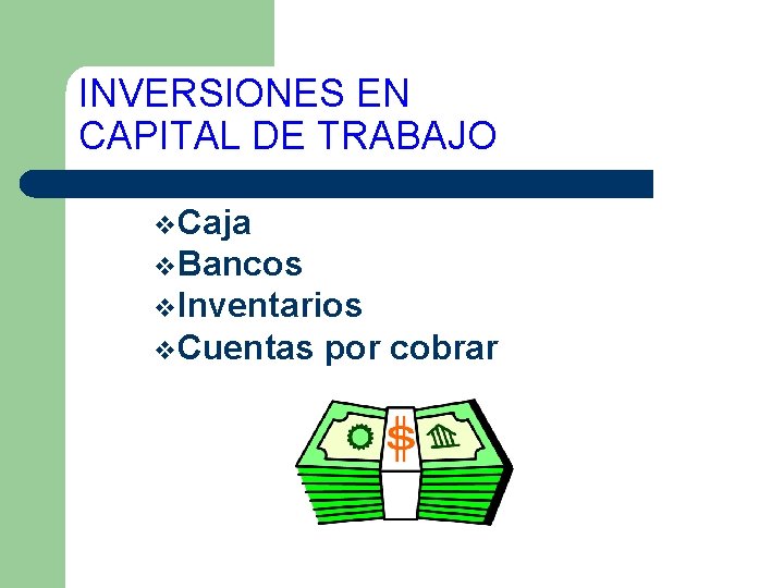 INVERSIONES EN CAPITAL DE TRABAJO v. Caja v. Bancos v. Inventarios v. Cuentas por