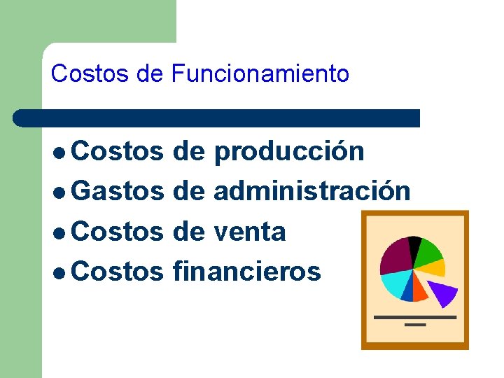 Costos de Funcionamiento l Costos de producción l Gastos de administración l Costos de