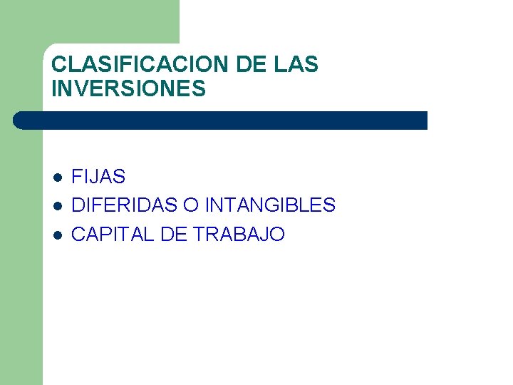 CLASIFICACION DE LAS INVERSIONES l l l FIJAS DIFERIDAS O INTANGIBLES CAPITAL DE TRABAJO