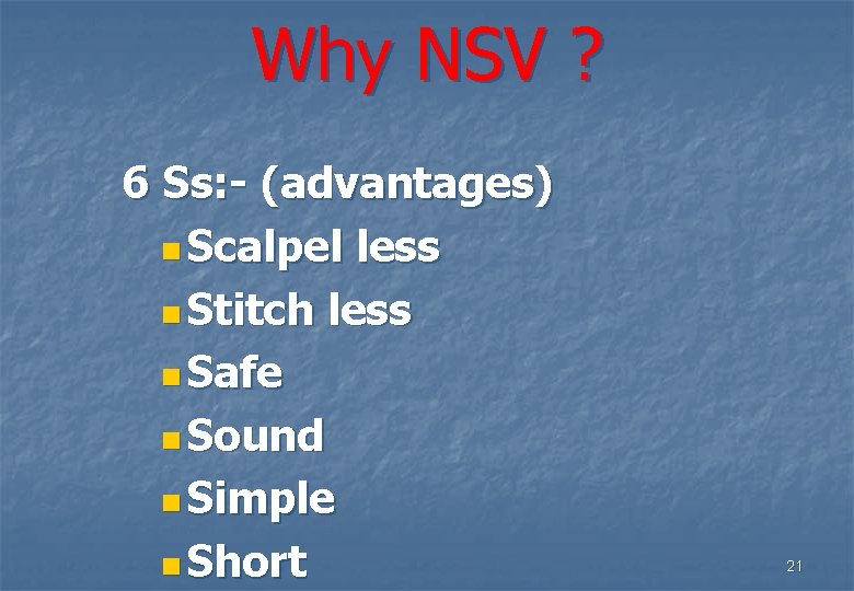 Why NSV ? 6 Ss: - (advantages) n Scalpel less n Stitch less n