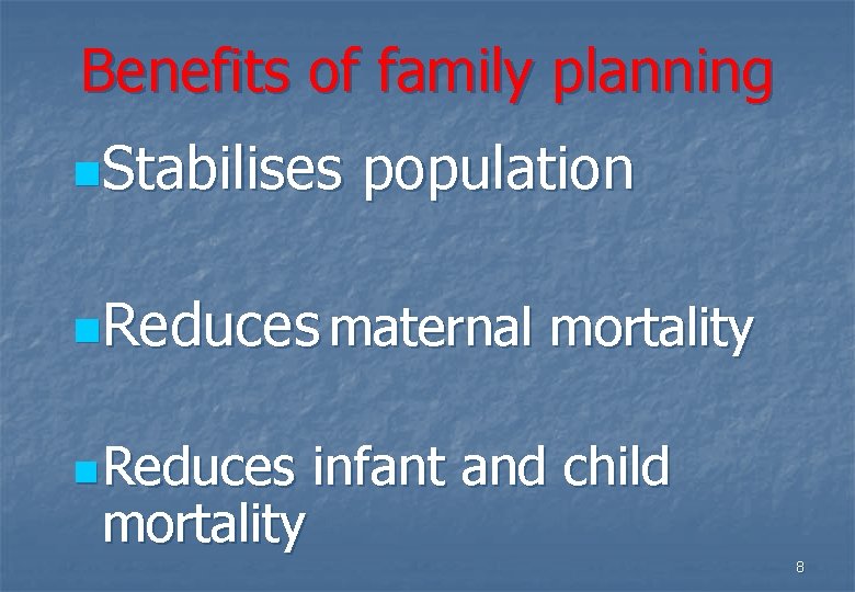 Benefits of family planning n. Stabilises population n. Reduces maternal n Reduces mortality infant