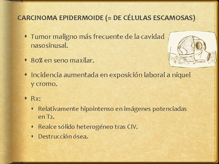 CARCINOMA EPIDERMOIDE (= DE CÉLULAS ESCAMOSAS) Tumor maligno más frecuente de la cavidad nasosinusal.
