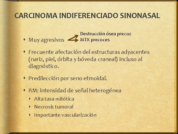 CARCINOMA INDIFERENCIADO SINONASAL Muy agresivos Destrucción ósea precoz MTX precoces Frecuente afectación del estructuras