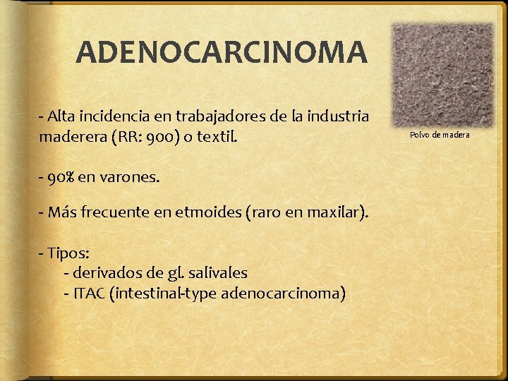 ADENOCARCINOMA - Alta incidencia en trabajadores de la industria maderera (RR: 900) o textil.