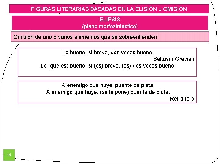 FIGURAS LITERARIAS BASADAS EN LA ELISIÓN u OMISIÓN ELIPSIS (plano morfosintáctico) Omisión de uno