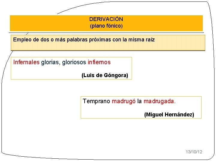 DERIVACIÓN (plano fónico) Empleo de dos o más palabras próximas con la misma raíz