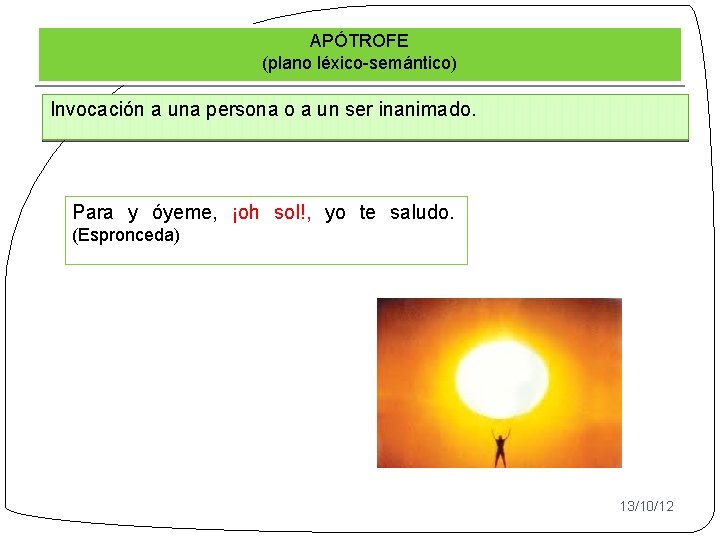 APÓTROFE (plano léxico-semántico) Invocación a una persona o a un ser inanimado. Para y