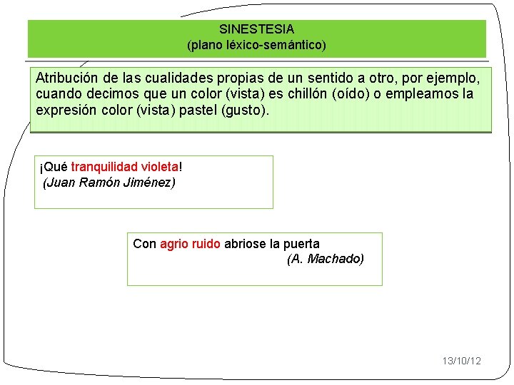 SINESTESIA (plano léxico-semántico) Atribución de las cualidades propias de un sentido a otro, por