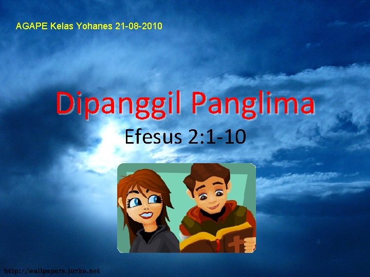 AGAPE Kelas Yohanes 21 -08 -2010 Dipanggil Panglima Efesus 2: 1 -10 