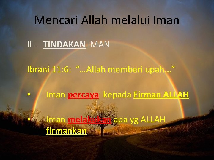 Mencari Allah melalui Iman III. TINDAKAN IMAN Ibrani 11: 6: “…Allah memberi upah…” Allah
