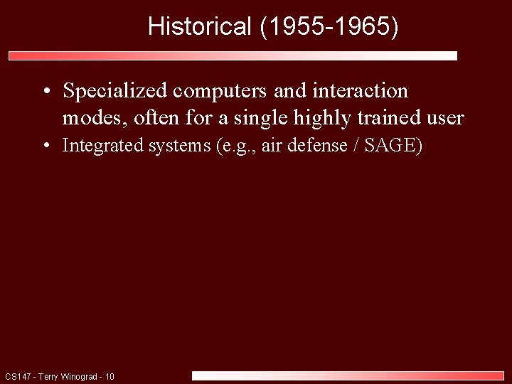 Historical (1955 -1965) • Specialized computers and interaction modes, often for a single highly