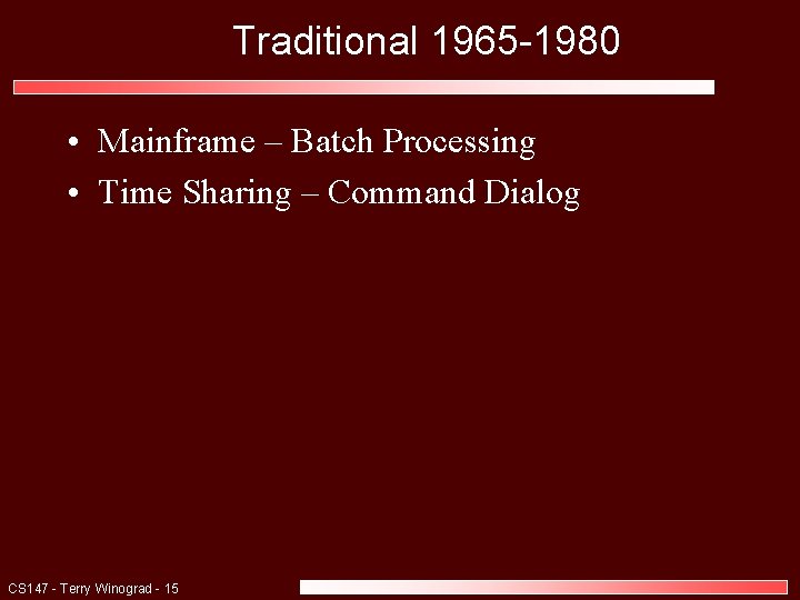 Traditional 1965 -1980 • Mainframe – Batch Processing • Time Sharing – Command Dialog