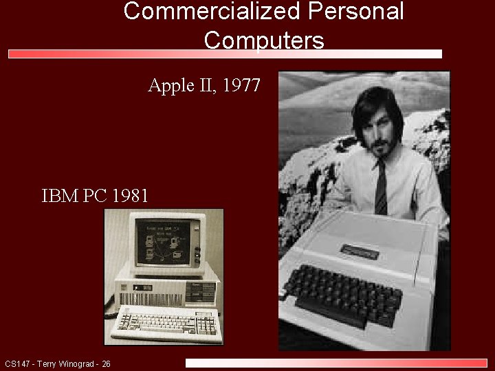 Commercialized Personal Computers Apple II, 1977 IBM PC 1981 CS 147 - Terry Winograd