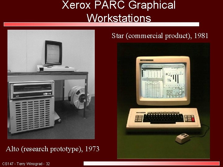 Xerox PARC Graphical Workstations Star (commercial product), 1981 Alto (research prototype), 1973 CS 147
