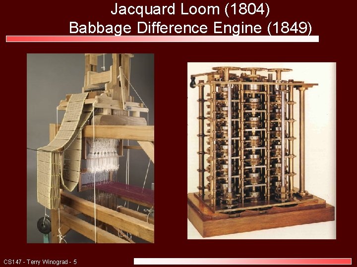 Jacquard Loom (1804) Babbage Difference Engine (1849) CS 147 - Terry Winograd - 5