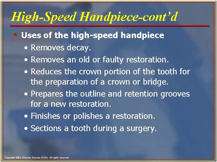 High-Speed Handpiece-cont’d § Uses of the high-speed handpiece • Removes decay. • Removes an