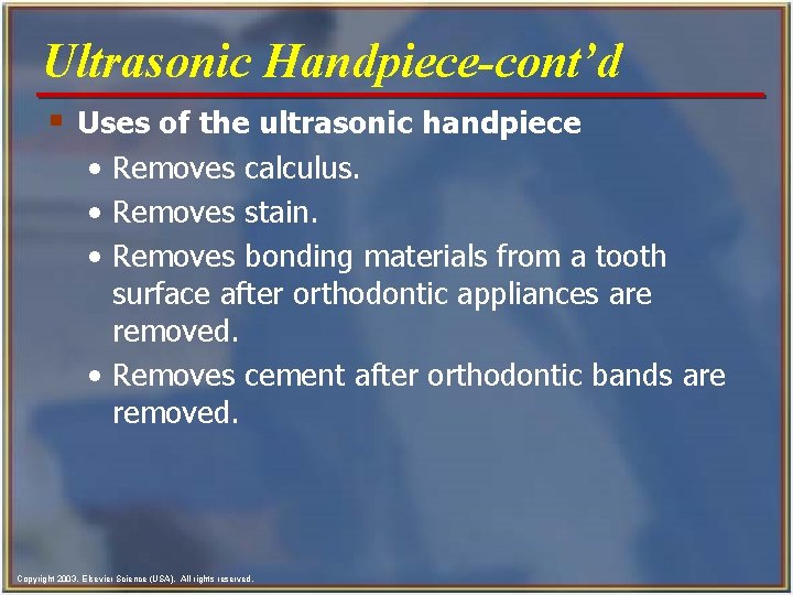Ultrasonic Handpiece-cont’d § Uses of the ultrasonic handpiece • Removes calculus. • Removes stain.