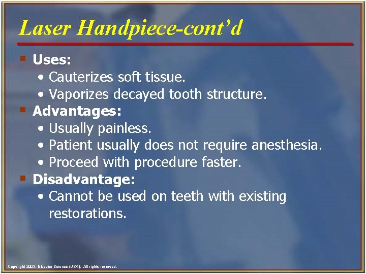 Laser Handpiece-cont’d § Uses: • Cauterizes soft tissue. • Vaporizes decayed tooth structure. §