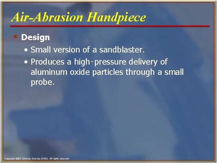 Air-Abrasion Handpiece § Design • Small version of a sandblaster. • Produces a high‑pressure