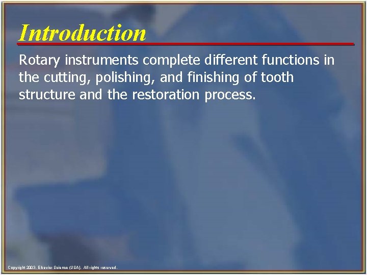 Introduction Rotary instruments complete different functions in the cutting, polishing, and finishing of tooth