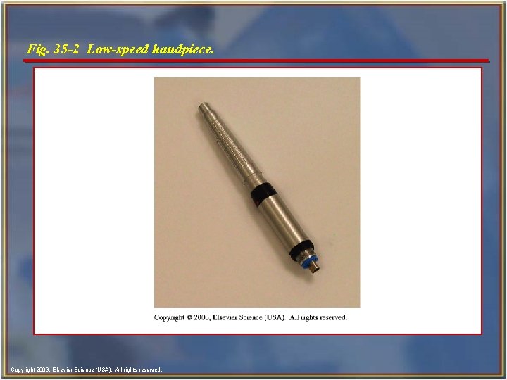 Fig. 35 -2 Low-speed handpiece. Copyright 2003, Elsevier Science (USA). All rights reserved. 