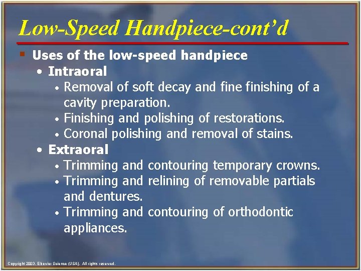 Low-Speed Handpiece-cont’d § Uses of the low-speed handpiece • Intraoral • Removal of soft