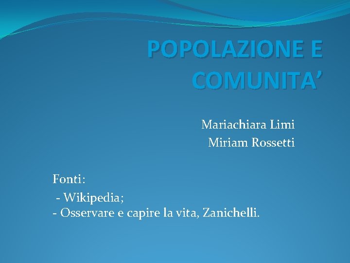 POPOLAZIONE E COMUNITA’ Mariachiara Limi Miriam Rossetti Fonti: - Wikipedia; - Osservare e capire