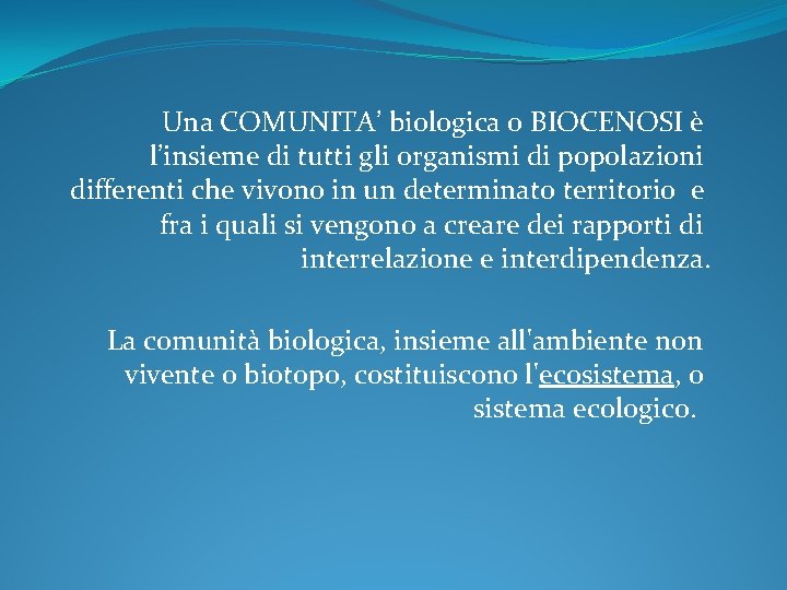 Una COMUNITA’ biologica o BIOCENOSI è l’insieme di tutti gli organismi di popolazioni differenti