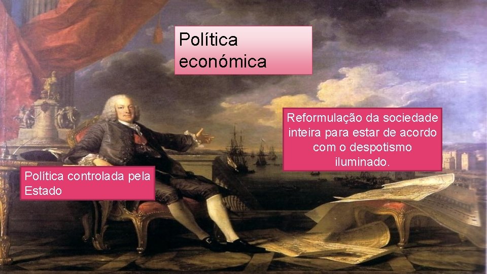 Política económica Reformulação da sociedade inteira para estar de acordo com o despotismo iluminado.