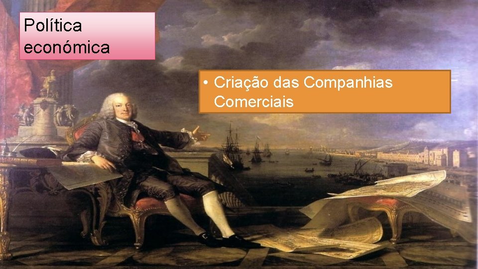 Política económica • Criação das Companhias Comerciais 