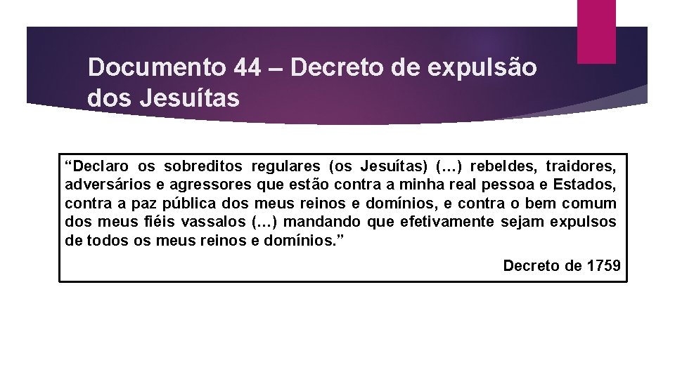 Documento 44 – Decreto de expulsão dos Jesuítas “Declaro os sobreditos regulares (os Jesuítas)