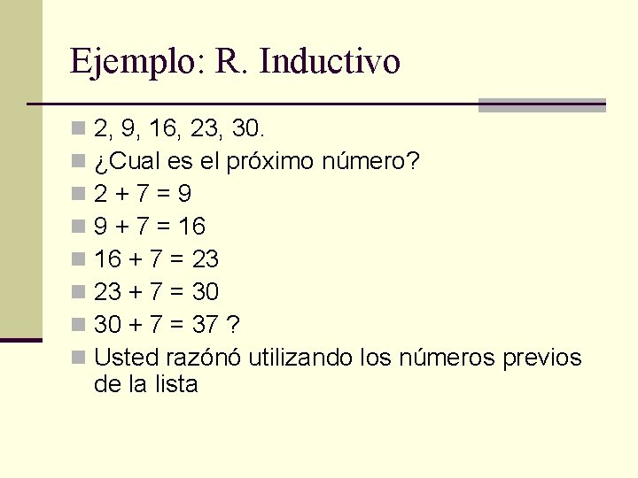 Ejemplo: R. Inductivo n n n n 2, 9, 16, 23, 30. ¿Cual es