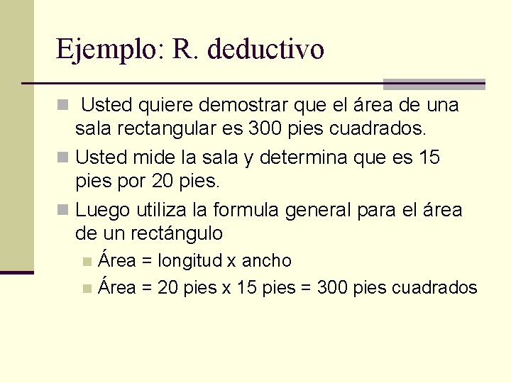 Ejemplo: R. deductivo n Usted quiere demostrar que el área de una sala rectangular