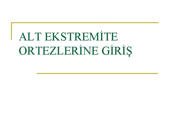 ALT EKSTREMİTE ORTEZLERİNE GİRİŞ ALT EKSTREMİTE ORTEZLERİNE GİRİŞ