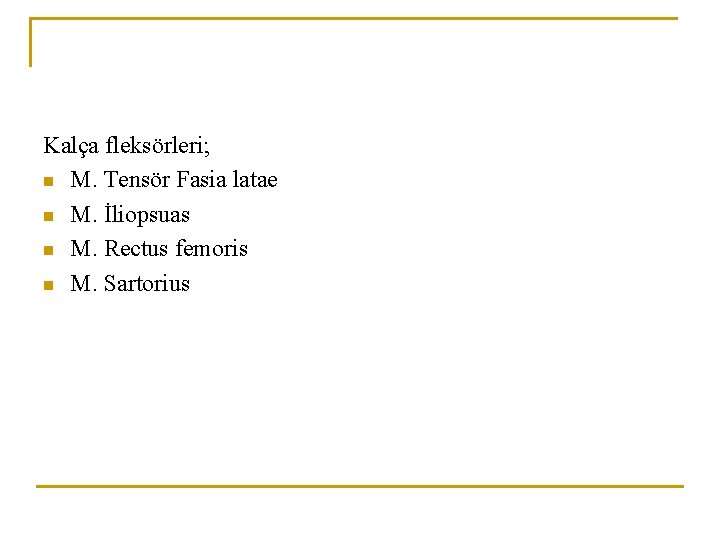 Kalça fleksörleri; n M. Tensör Fasia latae n M. İliopsuas n M. Rectus femoris Kalça fleksörleri; n M. Tensör Fasia latae n M. İliopsuas n M. Rectus femoris