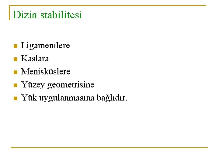 Dizin stabilitesi n n n Ligamentlere Kaslara Menisküslere Yüzey geometrisine Yük uygulanmasına bağlıdır. Dizin stabilitesi n n n Ligamentlere Kaslara Menisküslere Yüzey geometrisine Yük uygulanmasına bağlıdır.