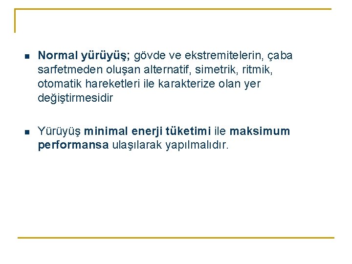 n Normal yürüyüş; gövde ve ekstremitelerin, çaba sarfetmeden oluşan alternatif, simetrik, ritmik, otomatik hareketleri n Normal yürüyüş; gövde ve ekstremitelerin, çaba sarfetmeden oluşan alternatif, simetrik, ritmik, otomatik hareketleri